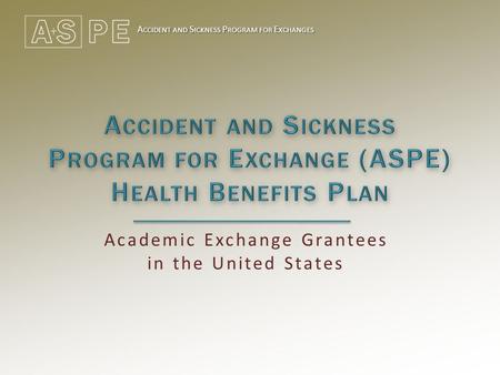 A CCIDENT AND S ICKNESS P ROGRAM FOR E XCHANGES Academic Exchange Grantees in the United States.