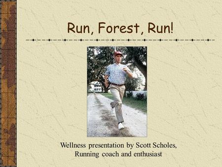 Run, Forest, Run! Wellness presentation by Scott Scholes, Running coach and enthusiast.