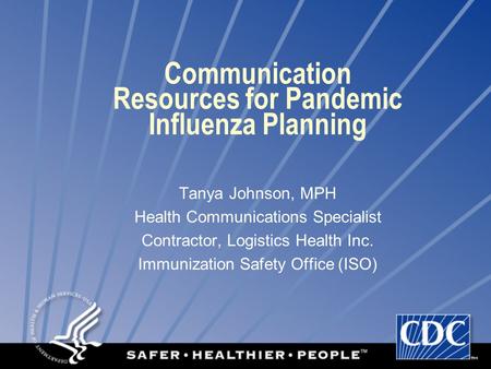 Communication Resources for Pandemic Influenza Planning Tanya Johnson, MPH Health Communications Specialist Contractor, Logistics Health Inc. Immunization.
