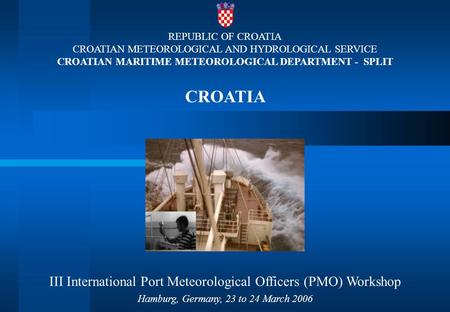 REPUBLIC OF CROATIA CROATIAN METEOROLOGICAL AND HYDROLOGICAL SERVICE CROATIAN MARITIME METEOROLOGICAL DEPARTMENT - SPLIT CROATIA III International Port.