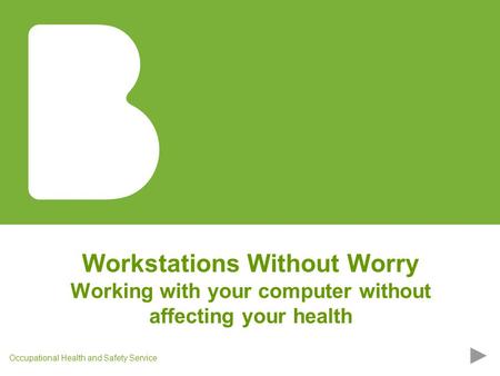 Occupational Health and Safety Service Slide: 1 Workstations Without Worry Working with your computer without affecting your health.