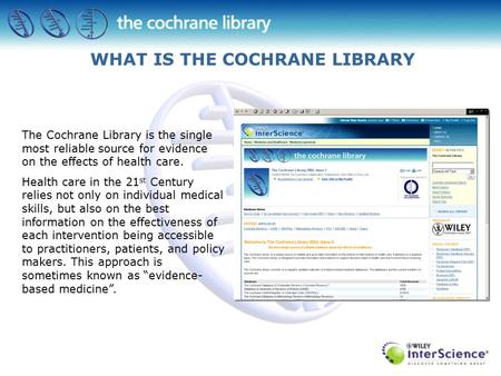The Cochrane Library is the single most reliable source for evidence on the effects of health care. Health care in the 21 st Century relies not only on.