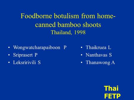 Foodborne botulism from home- canned bamboo shoots Thailand, 1998 Wongwatcharapaiboon P Sriprasert P Leksririvili S Thaikruea L Nanthavas S Thanawong A.