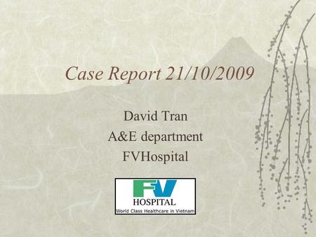 Case Report 21/10/2009 David Tran A&E department FVHospital.