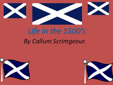 Life in the 1500’s By Callum Scrimgeour.. Life in that time. Rich and poor Life for poor people was very rough. People were living on the streets with.