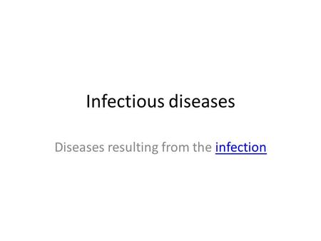 Infectious diseases Diseases resulting from the infectioninfection.