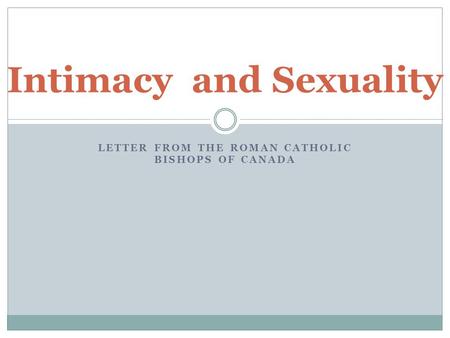 LETTER FROM THE ROMAN CATHOLIC BISHOPS OF CANADA Intimacy and Sexuality.