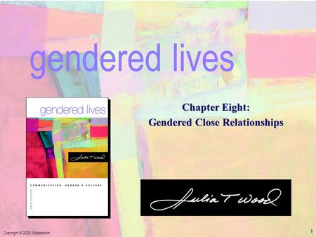 Chapter 8: Gendered Close Relationships Copyright © 2005 Wadsworth 1 Chapter Eight: Gendered Close Relationships gendered lives.