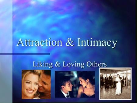 Attraction & Intimacy Liking & Loving Others. I. We need to belong or connect with others in enduring, close relationships. I. We need to belong or connect.