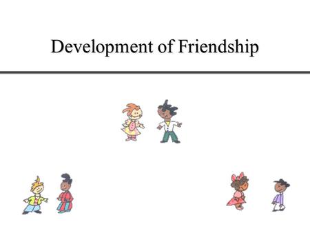 Development of Friendship