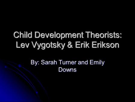 Child Development Theorists: Lev Vygotsky & Erik Erikson