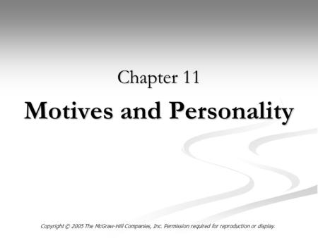 Motives and Personality Chapter 11 Copyright © 2005 The McGraw-Hill Companies, Inc. Permission required for reproduction or display.