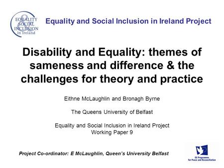 Eithne McLaughlin and Bronagh Byrne The Queens University of Belfast Equality and Social Inclusion in Ireland Project Working Paper 9 Equality and Social.