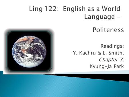 Politeness Readings: Y. Kachru & L. Smith, Chapter 3; Kyung-Ja Park.