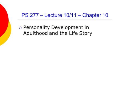 PS 277 – Lecture 10/11 – Chapter 10  Personality Development in Adulthood and the Life Story.