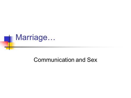 Marriage… Communication and Sex.
