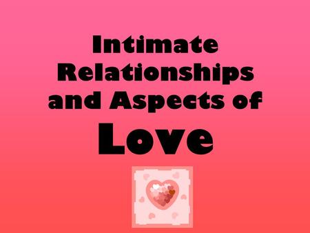 Intimate Relationships and Aspects of Love. What is the difference between LOVE and INFATUATION?