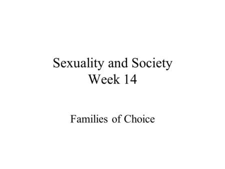 Sexuality and Society Week 14 Families of Choice.