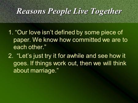 Reasons People Live Together 1. “Our love isn’t defined by some piece of paper. We know how committed we are to each other.” 2. “Let’s just try it for.