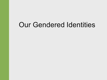 Our Gendered Identities. Gendered Identities  Sex  Gender identity.  Gender (or gender role)