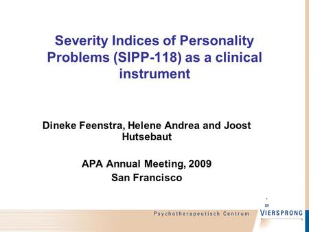 Severity Indices of Personality Problems (SIPP-118) as a clinical instrument Dineke Feenstra, Helene Andrea and Joost Hutsebaut APA Annual Meeting, 2009.