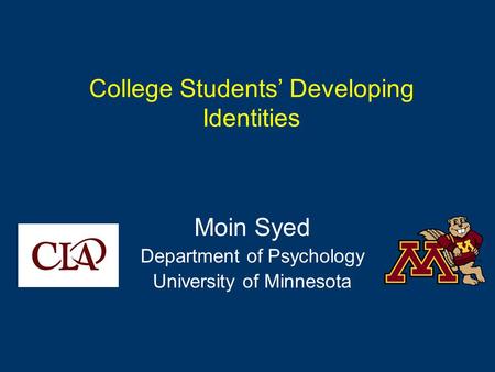 College Students’ Developing Identities Moin Syed Department of Psychology University of Minnesota.