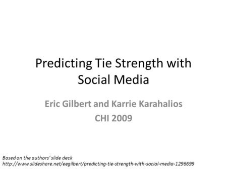 Predicting Tie Strength with Social Media Eric Gilbert and Karrie Karahalios CHI 2009 Based on the authors’ slide deck