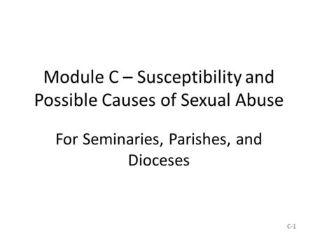 Module C – Susceptibility and Possible Causes of Sexual Abuse For Seminaries, Parishes, and Dioceses C-1.