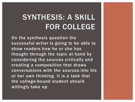 On the synthesis question the successful writer is going to be able to show readers how he or she has thought through the topic at hand by considering.