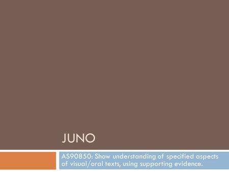 JUNO AS90850: Show understanding of specified aspects of visual/oral texts, using supporting evidence.