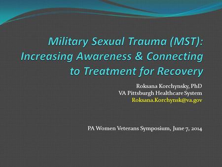 Roksana Korchynsky, PhD VA Pittsburgh Healthcare System PA Women Veterans Symposium, June 7, 2014.