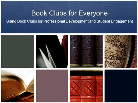 Book Clubs for Everyone Using Book Clubs for Professional Development and Student Engagement.