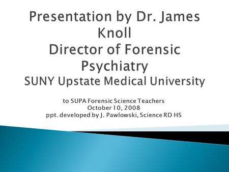 To SUPA Forensic Science Teachers October 10, 2008 ppt. developed by J. Pawlowski, Science RD HS.