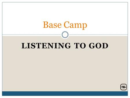 LISTENING TO GOD Base Camp. Components of Listening to God Understand the Goal Trying vs. Training / Yieldedness Spiritual Disciplines Know Yourself,