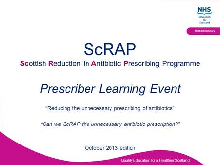 Quality Education for a Healthier Scotland Multidisciplinary ScRAP Scottish Reduction in Antibiotic Prescribing Programme Prescriber Learning Event “Reducing.