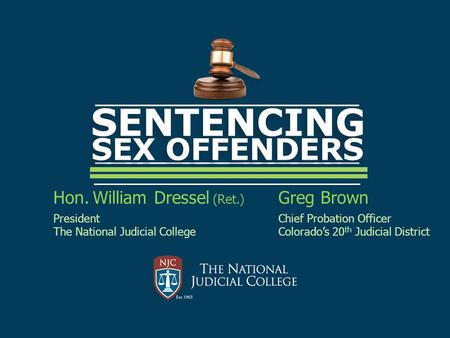 Hon. William Dressel (Ret.) Greg Brown PresidentChief Probation Officer The National Judicial CollegeColorado’s 20 th Judicial District.