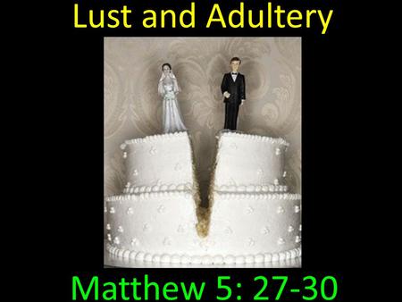 Lust and Adultery Matthew 5: 27-30.