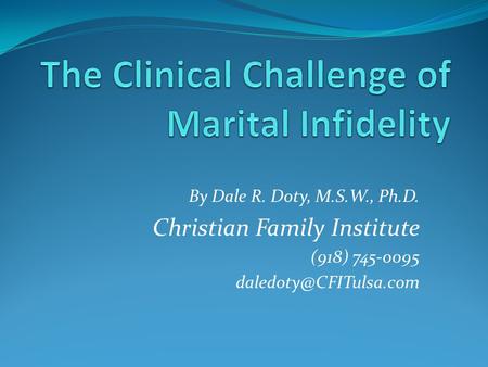 By Dale R. Doty, M.S.W., Ph.D. Christian Family Institute (918) 745-0095