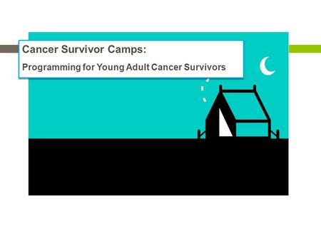 Cancer Survivor Camps: Programming for Young Adult Cancer Survivors Cancer Survivor Camps: Programming for Young Adult Cancer Survivors.