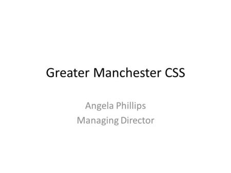 Greater Manchester CSS Angela Phillips Managing Director.