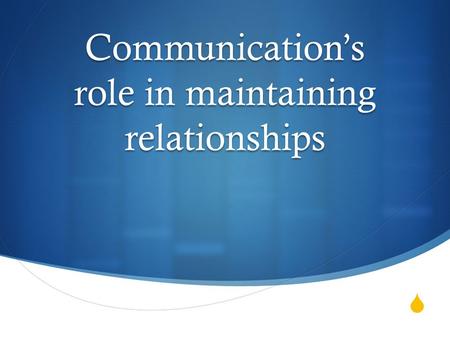  Communication’s role in maintaining relationships.
