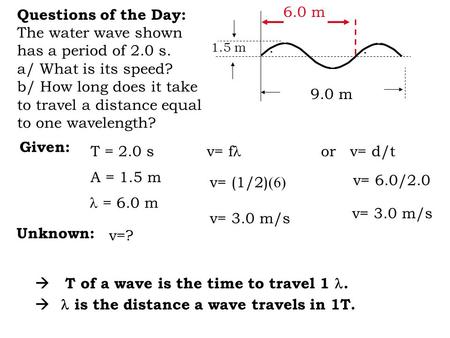 Questions of the Day: The water wave shown has a period of 2.0 s. a/ What is its speed? b/ How long does it take to travel a distance equal to one wavelength?
