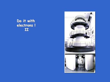 Do it with electrons ! II.