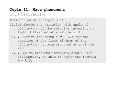 Diffraction at a single slit 11.3.1 Sketch the variation with angle of diffraction of the relative intensity of light diffracted at a single slit. 11.3.2.