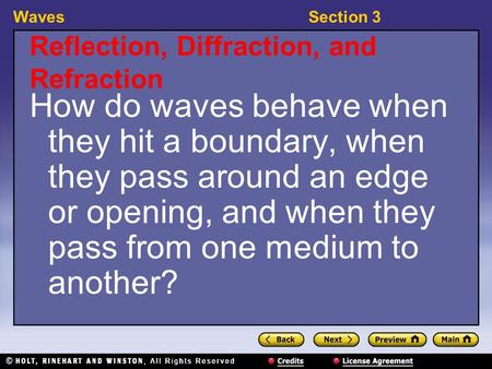WavesSection 3 Reflection, Diffraction, and Refraction How do waves behave when they hit a boundary, when they pass around an edge or opening, and when.