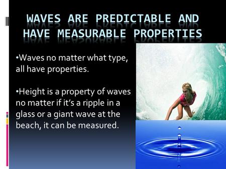 Waves no matter what type, all have properties. Height is a property of waves no matter if it’s a ripple in a glass or a giant wave at the beach, it can.