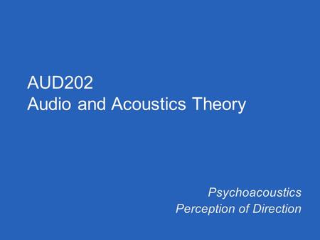 Psychoacoustics Perception of Direction AUD202 Audio and Acoustics Theory.
