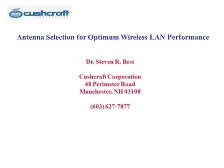 Antenna Selection for Optimum Wireless LAN Performance Dr. Steven R. Best Cushcraft Corporation 48 Perimeter Road Manchester, NH 03108 (603) 627-7877.