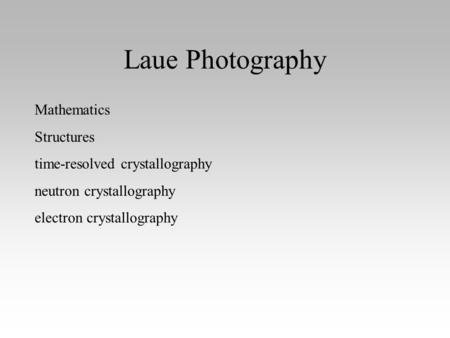Laue Photography Mathematics Structures time-resolved crystallography neutron crystallography electron crystallography.
