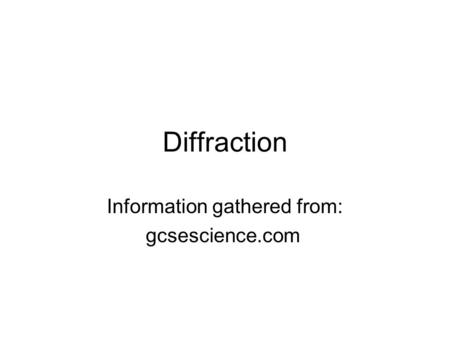 Diffraction Information gathered from: gcsescience.com.